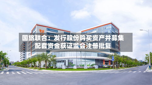 国旅联合:发行股份购买资产并募集配套资金获证监会注册批复