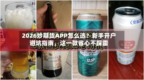 2026炒期货APP怎么选？新手开户避坑指南，这一款省心不踩雷-第2张图片