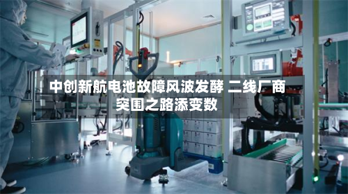 中创新航电池故障风波发酵 二线厂商突围之路添变数-第1张图片