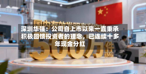 深圳华强：公司自上市以来一直秉承积极回馈投资者的理念	，已连续十多年现金分红-第1张图片