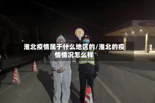 淮北疫情属于什么地区的/淮北的疫情情况怎么样