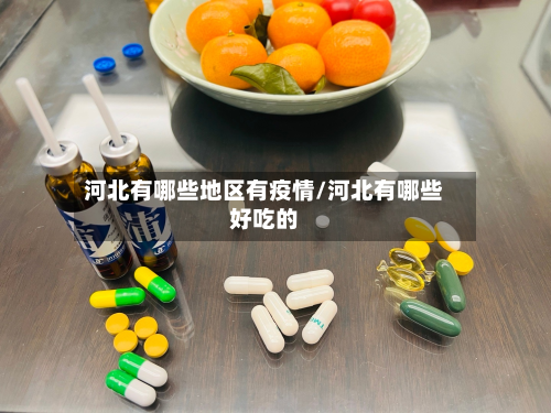 河北有哪些地区有疫情/河北有哪些好吃的-第2张图片