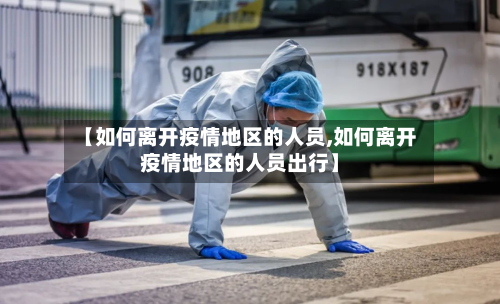 【如何离开疫情地区的人员,如何离开疫情地区的人员出行】