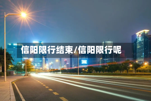 信阳限行结束/信阳限行呢