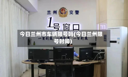 今日兰州市车辆限号吗(今日兰州限号时间)