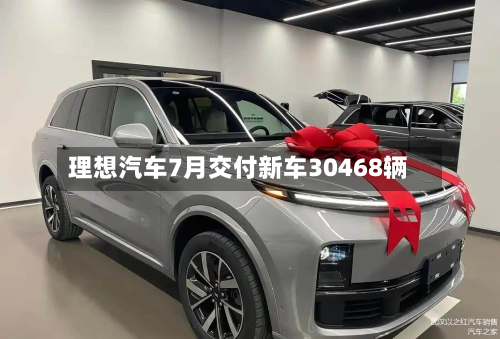 理想汽车7月交付新车30468辆-第3张图片