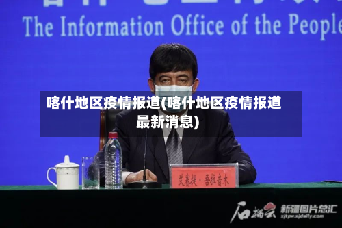 喀什地区疫情报道(喀什地区疫情报道最新消息)-第3张图片