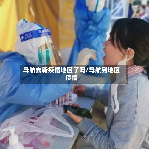 导航去新疫情地区了吗/导航到地区疫情-第2张图片