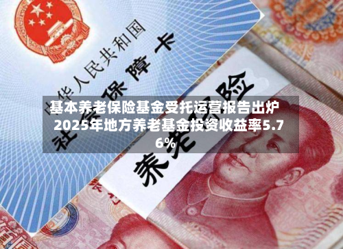 基本养老保险基金受托运营报告出炉 2025年地方养老基金投资收益率5.76%-第2张图片
