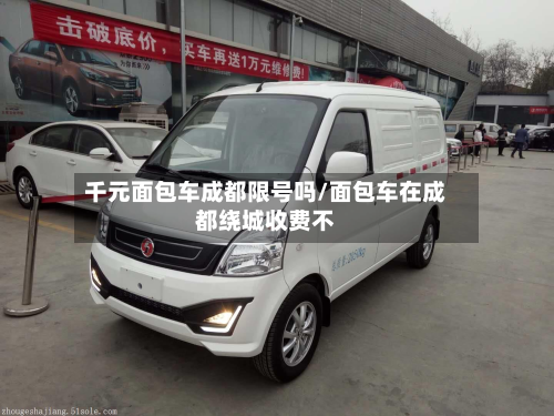千元面包车成都限号吗/面包车在成都绕城收费不