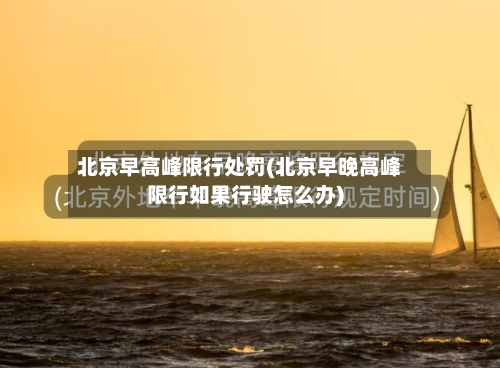 北京早高峰限行处罚(北京早晚高峰限行如果行驶怎么办)