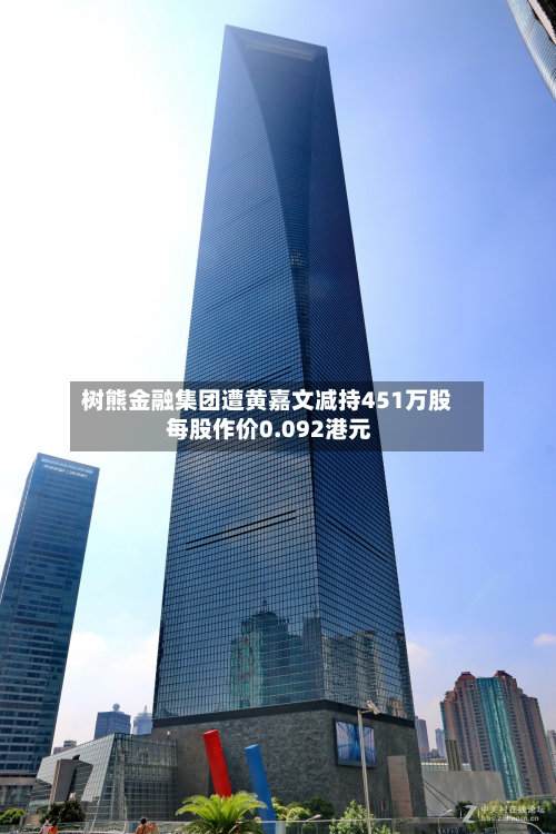 树熊金融集团遭黄嘉文减持451万股 每股作价0.092港元-第1张图片