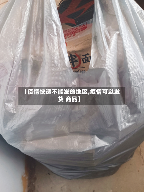 【疫情快递不能发的地区,疫情可以发货 商品】