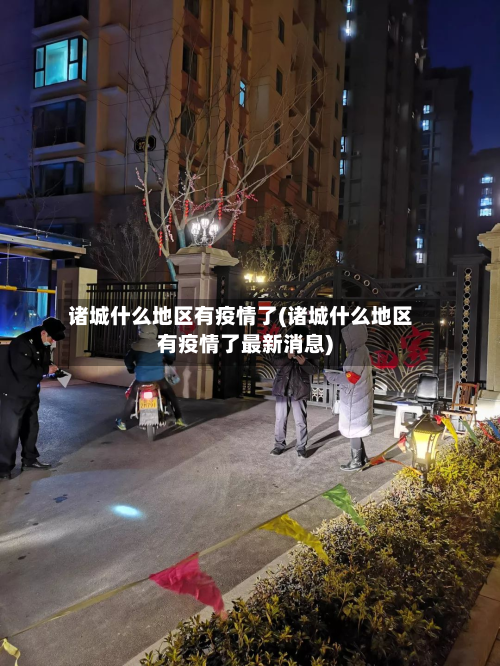 诸城什么地区有疫情了(诸城什么地区有疫情了最新消息)