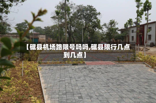 【磁县机场路限号吗吗,磁县限行几点到几点】