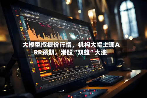 大模型掀提价行情	，机构大幅上调ARR预期，港股“双雄”大涨-第3张图片