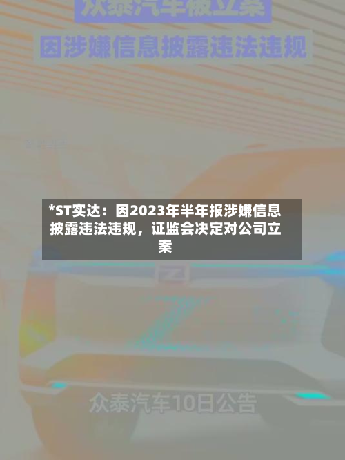 *ST实达：因2023年半年报涉嫌信息披露违法违规，证监会决定对公司立案-第3张图片