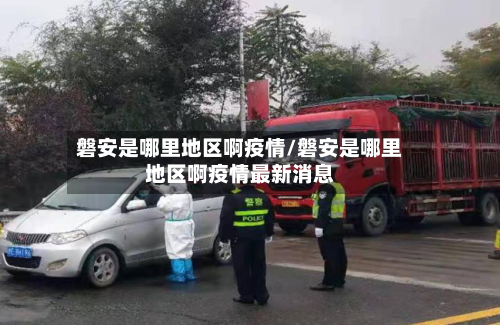 磐安是哪里地区啊疫情/磐安是哪里地区啊疫情最新消息