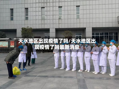 天水地区出现疫情了吗/天水地区出现疫情了吗最新消息-第2张图片