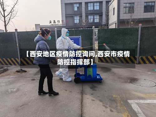 【西安地区疫情防控询问,西安市疫情防控指挥部】