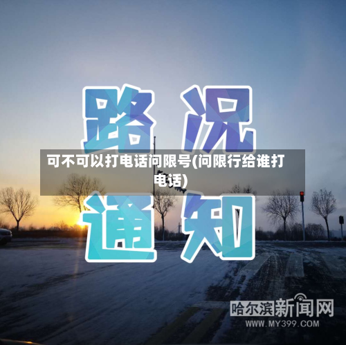 可不可以打电话问限号(问限行给谁打电话)-第2张图片