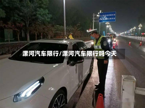 漯河汽车限行/漯河汽车限行吗今天