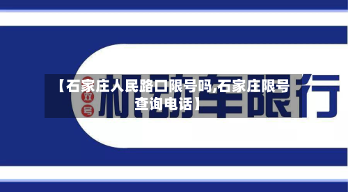 【石家庄人民路口限号吗,石家庄限号查询电话】