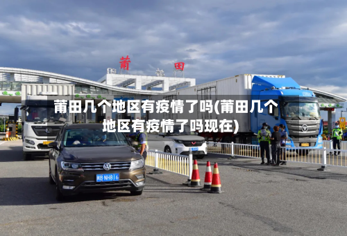 莆田几个地区有疫情了吗(莆田几个地区有疫情了吗现在)-第2张图片
