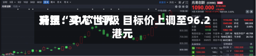 瑞银：中芯世界升至“买入	”评级 目标价上调至96.2港元-第1张图片