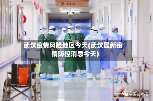 武汉疫情风险地区今天(武汉最新疫情防控消息今天)