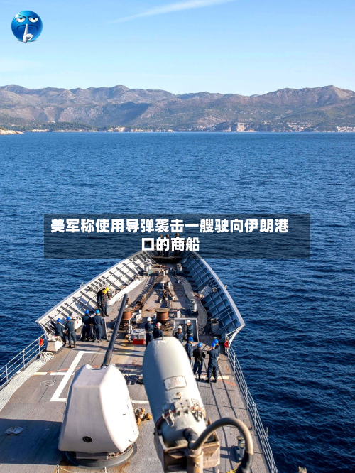 美军称使用导弹袭击一艘驶向伊朗港口的商船-第2张图片