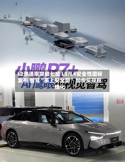 L2渗透率突破七成 L3/L4安全性国标发布 智驾“系上安全带	” 加快实现规模化-第2张图片