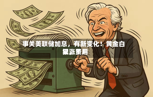 事关美联储加息，有新变化！黄金白银，费用又涨了！-第3张图片