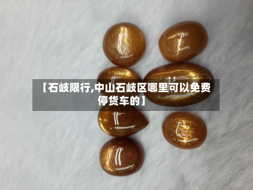 【石岐限行,中山石岐区哪里可以免费停货车的】