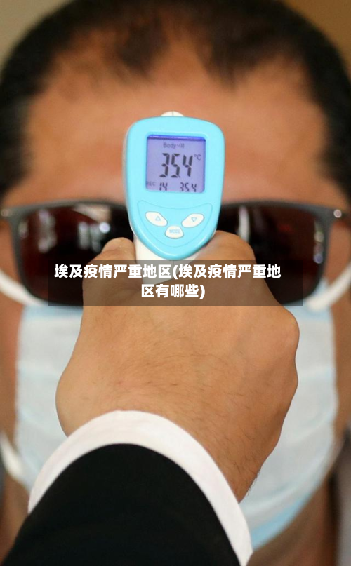 埃及疫情严重地区(埃及疫情严重地区有哪些)-第2张图片