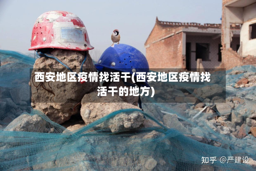 西安地区疫情找活干(西安地区疫情找活干的地方)