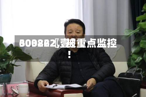 60322〖壹〗、300862，被重点监控！-第2张图片