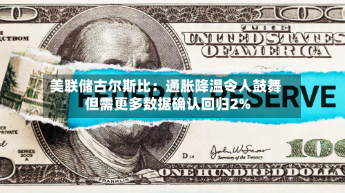 美联储古尔斯比：通胀降温令人鼓舞 但需更多数据确认回归2%-第3张图片