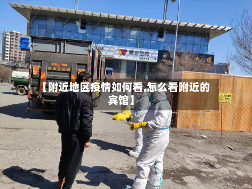 【附近地区疫情如何看,怎么看附近的宾馆】-第2张图片