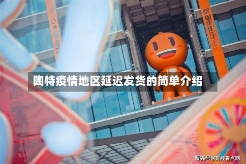 陶特疫情地区延迟发货的简单介绍-第3张图片