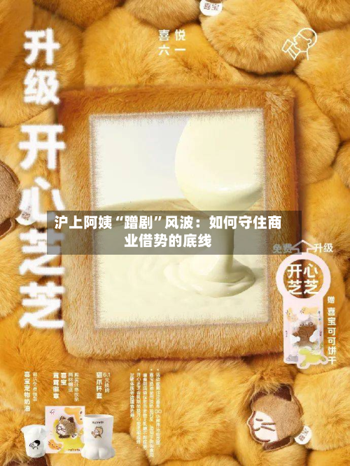 沪上阿姨“蹭剧”风波：如何守住商业借势的底线