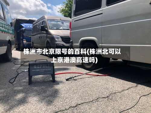 株洲市北京限号的百科(株洲北可以上京港澳高速吗)-第2张图片